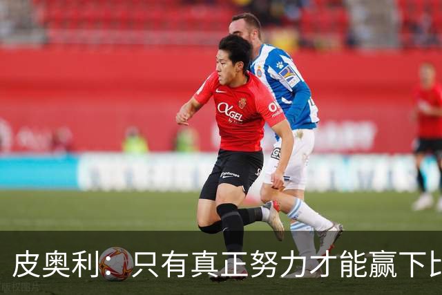 皮奥利：只有真正努力才能赢下比赛 尤文仍在争冠